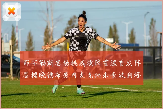 那不勒斯客场挑战埃因霍温首发阵容揭晓德布劳内麦克托米奈波利塔诺领衔出战